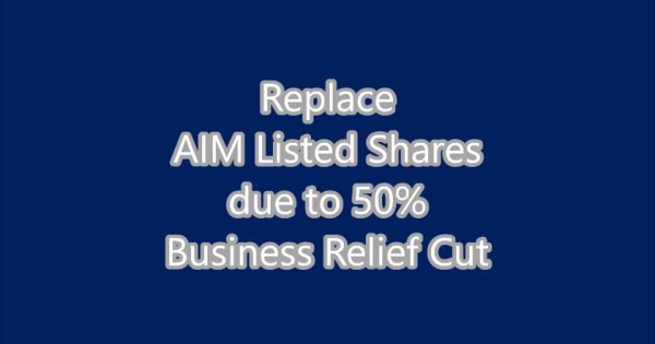 Selling Aim Sell AIM Listed Shares due to 50% Property Relief PR and Replace for ...